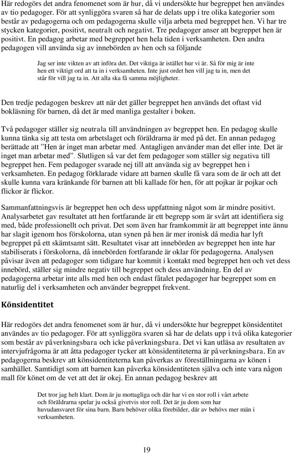 Vi har tre stycken kategorier, positivt, neutralt och negativt. Tre pedagoger anser att begreppet hen är positivt. En pedagog arbetar med begreppet hen hela tiden i verksamheten.