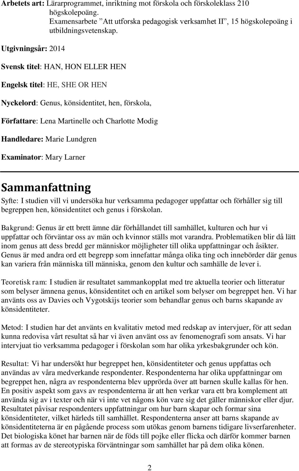 Lundgren Examinator: Mary Larner Sammanfattning Syfte: I studien vill vi undersöka hur verksamma pedagoger uppfattar och förhåller sig till begreppen hen, könsidentitet och genus i förskolan.