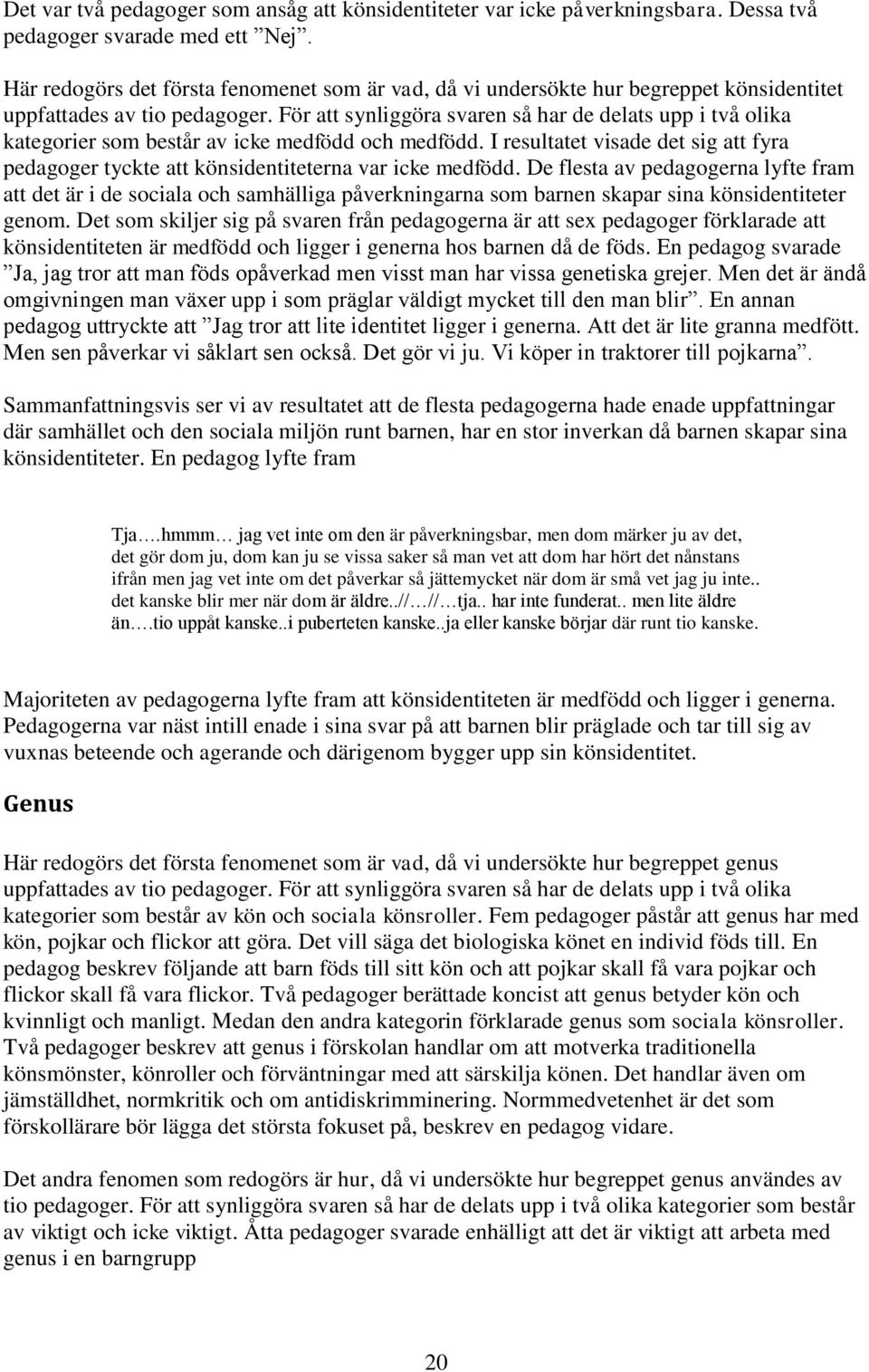 För att synliggöra svaren så har de delats upp i två olika kategorier som består av icke medfödd och medfödd.