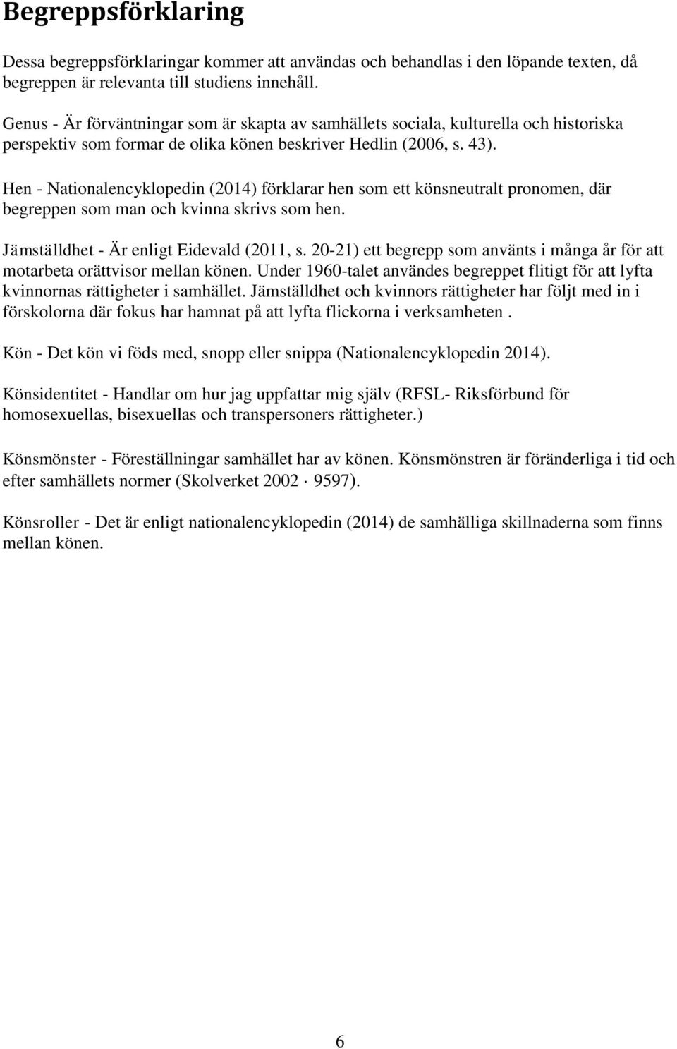 Hen - Nationalencyklopedin (2014) förklarar hen som ett könsneutralt pronomen, där begreppen som man och kvinna skrivs som hen. Jämställdhet - Är enligt Eidevald (2011, s.