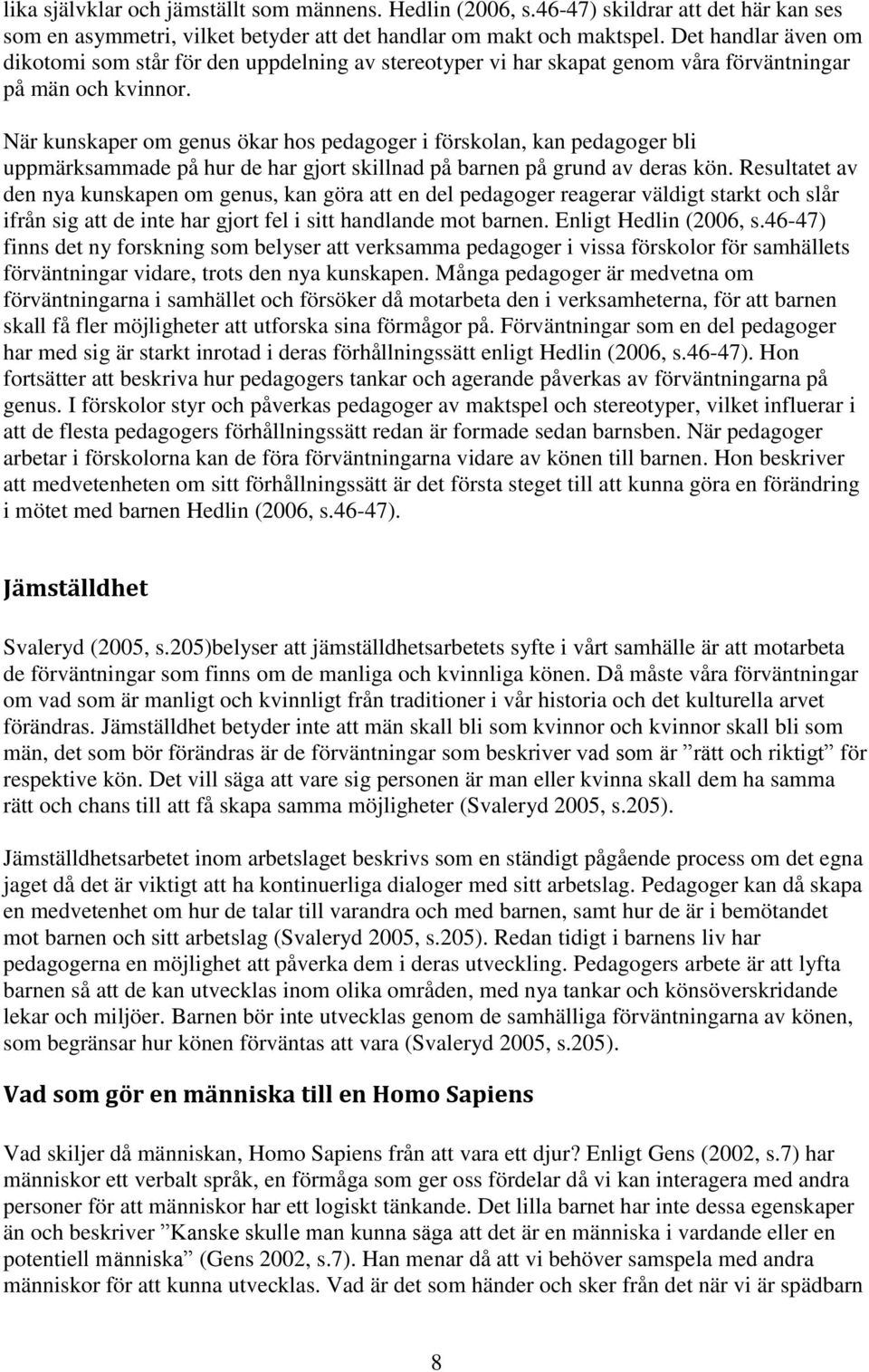 När kunskaper om genus ökar hos pedagoger i förskolan, kan pedagoger bli uppmärksammade på hur de har gjort skillnad på barnen på grund av deras kön.