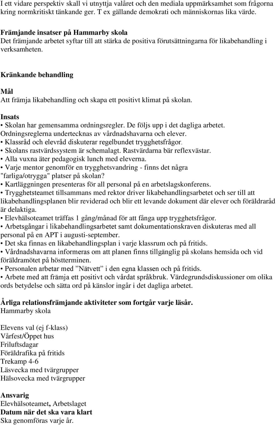 Kränkande behandling Mål Att främja likabehandling och skapa ett positivt klimat på skolan. Insats Skolan har gemensamma ordningsregler. De följs upp i det dagliga arbetet.
