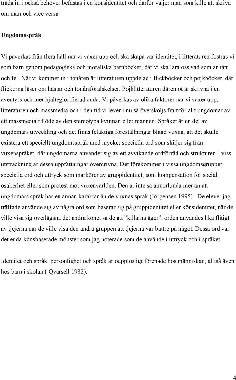 rätt och fel. När vi kommer in i tonåren är litteraturen uppdelad i flickböcker och pojkböcker, där flickorna läser om hästar och tonårsförälskelser.