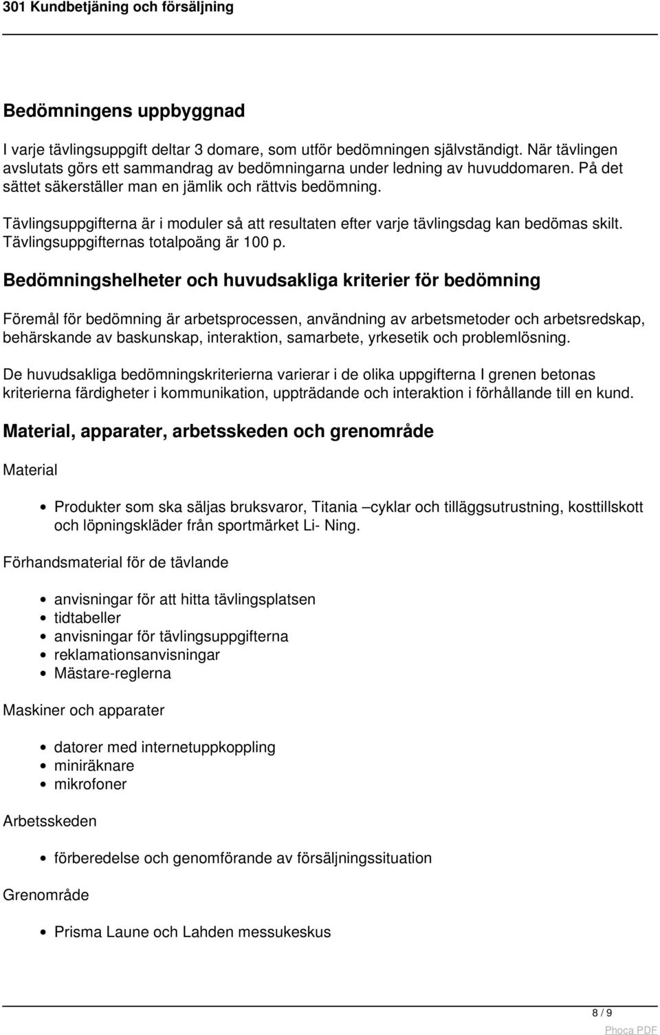 Bedömningshelheter och huvudsakliga kriterier för bedömning Föremål för bedömning är arbetsprocessen, användning av arbetsmetoder och arbetsredskap, behärskande av baskunskap, interaktion, samarbete,