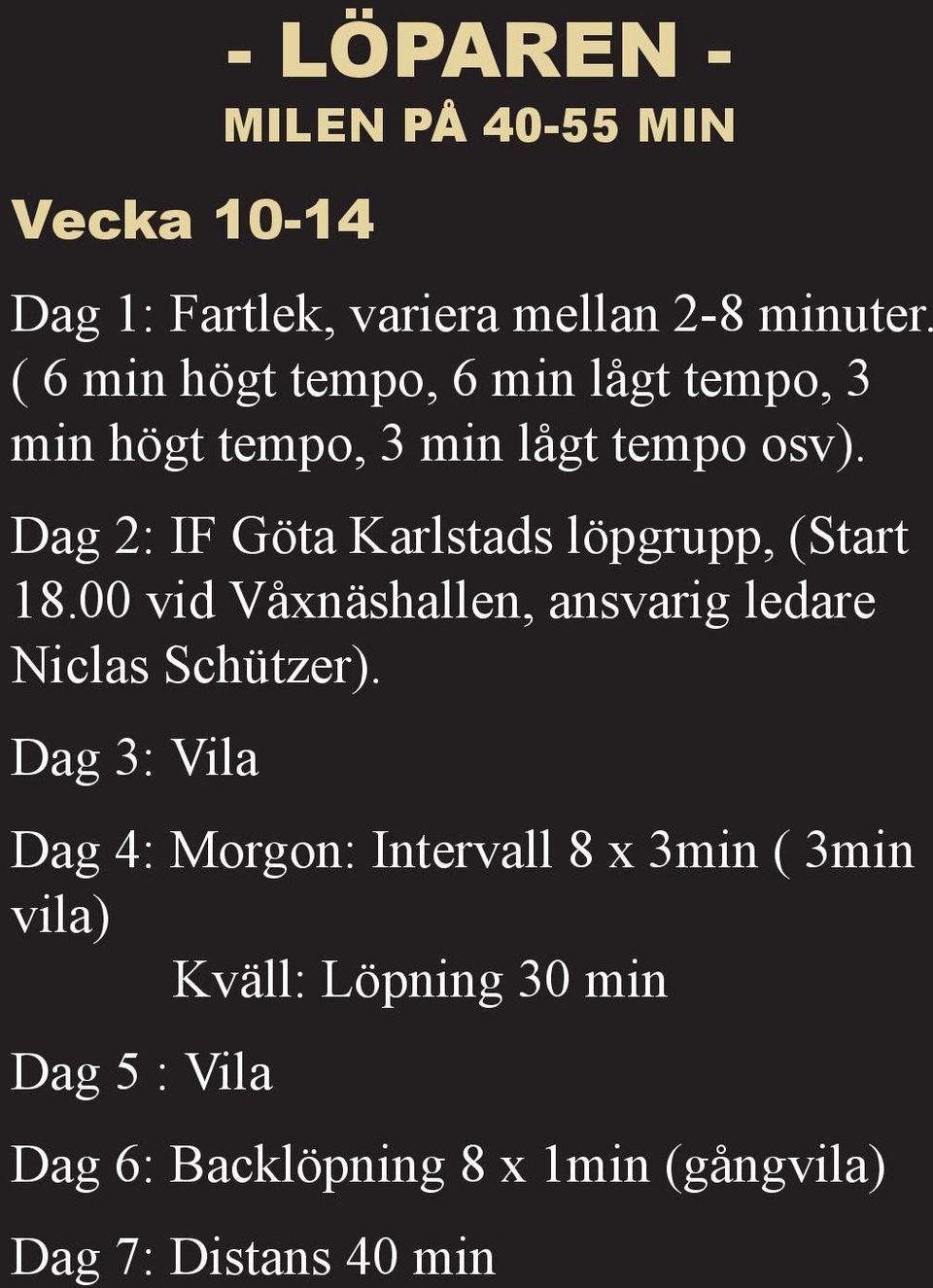 Dag 2: IF Göta Karlstads löpgrupp, (Start 18.00 vid Våxnäshallen, ansvarig ledare Niclas Schützer).