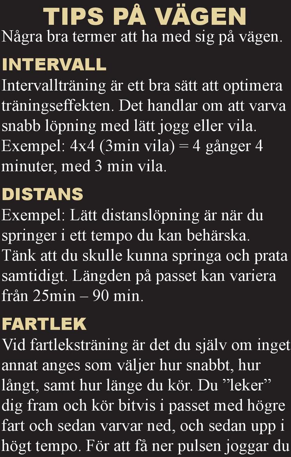 DISTANS Exempel: Lätt distanslöpning är när du springer i ett tempo du kan behärska. Tänk att du skulle kunna springa och prata samtidigt.