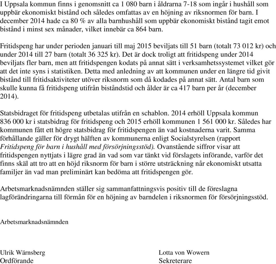 Fritidspeng har under perioden januari till maj 2015 beviljats till 51 barn (totalt 73 012 kr) och under 2014 till 27 barn (totalt 36 325 kr).