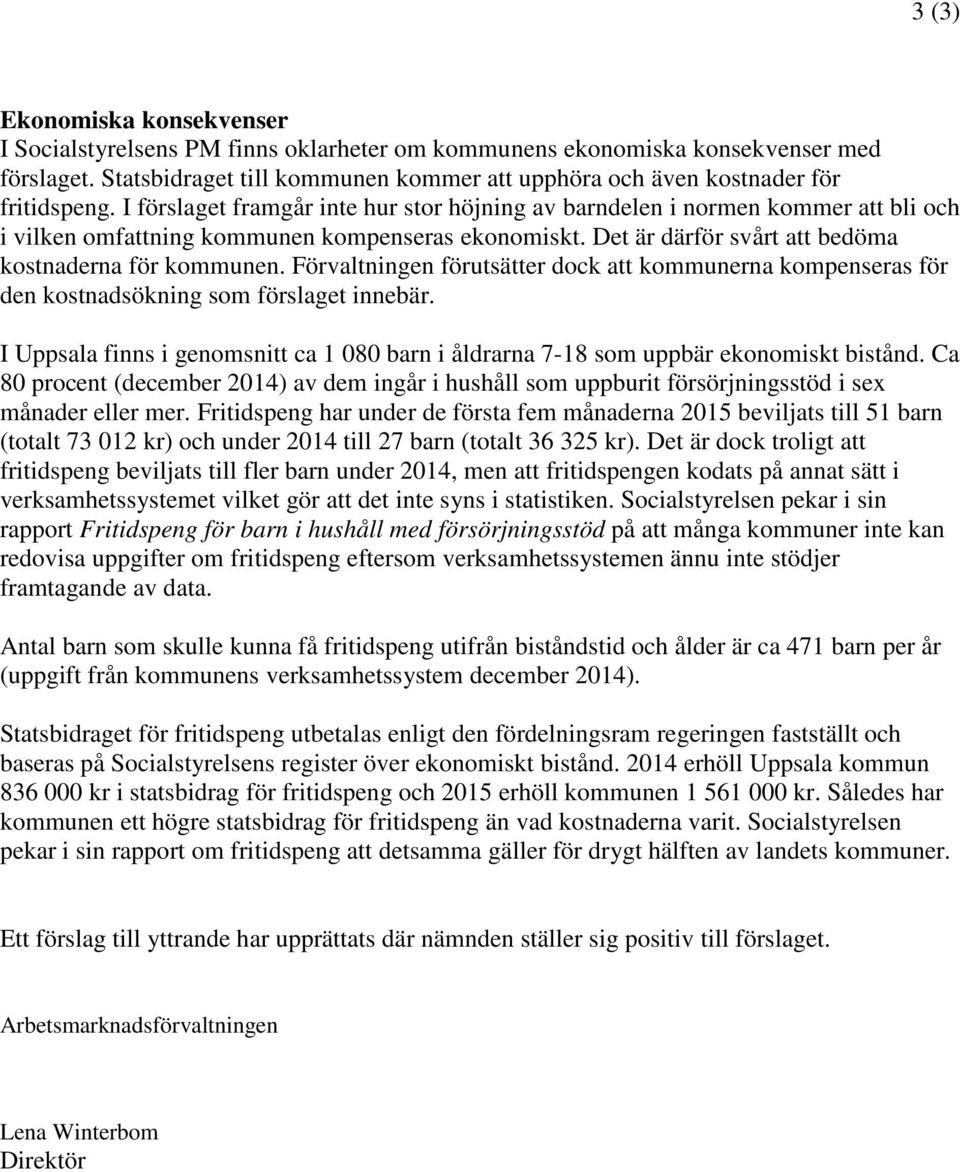 I förslaget framgår inte hur stor höjning av barndelen i normen kommer att bli och i vilken omfattning kommunen kompenseras ekonomiskt. Det är därför svårt att bedöma kostnaderna för kommunen.