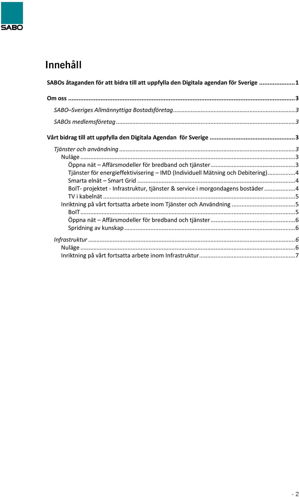 .. 3 Tjänster för energieffektivisering IMD (Individuell Mätning och Debitering)... 4 Smarta elnät Smart Grid... 4 BoIT- projektet - Infrastruktur, tjänster & service i morgondagens bostäder.