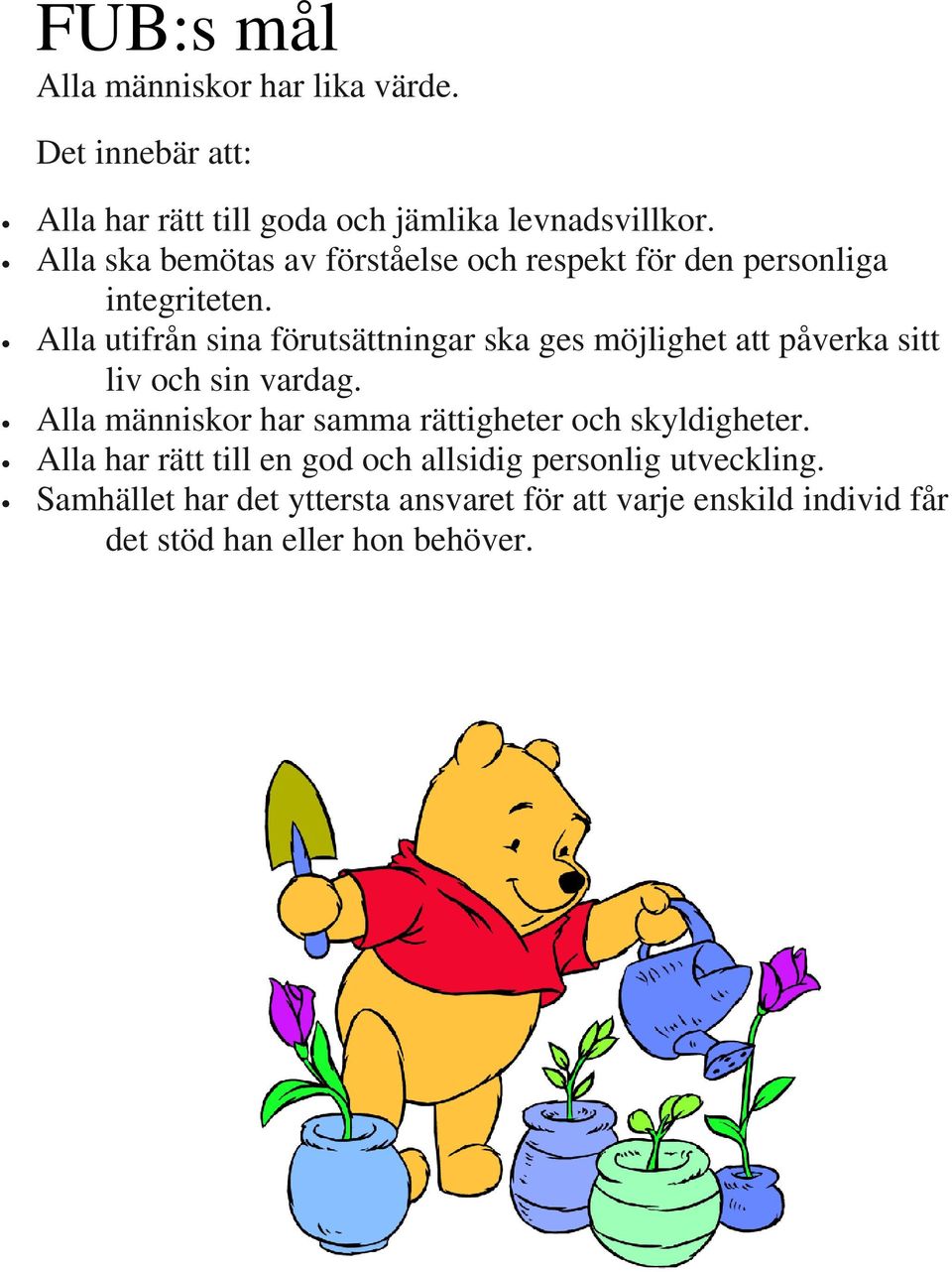 Alla utifrån sina förutsättningar ska ges möjlighet att påverka sitt liv och sin vardag.