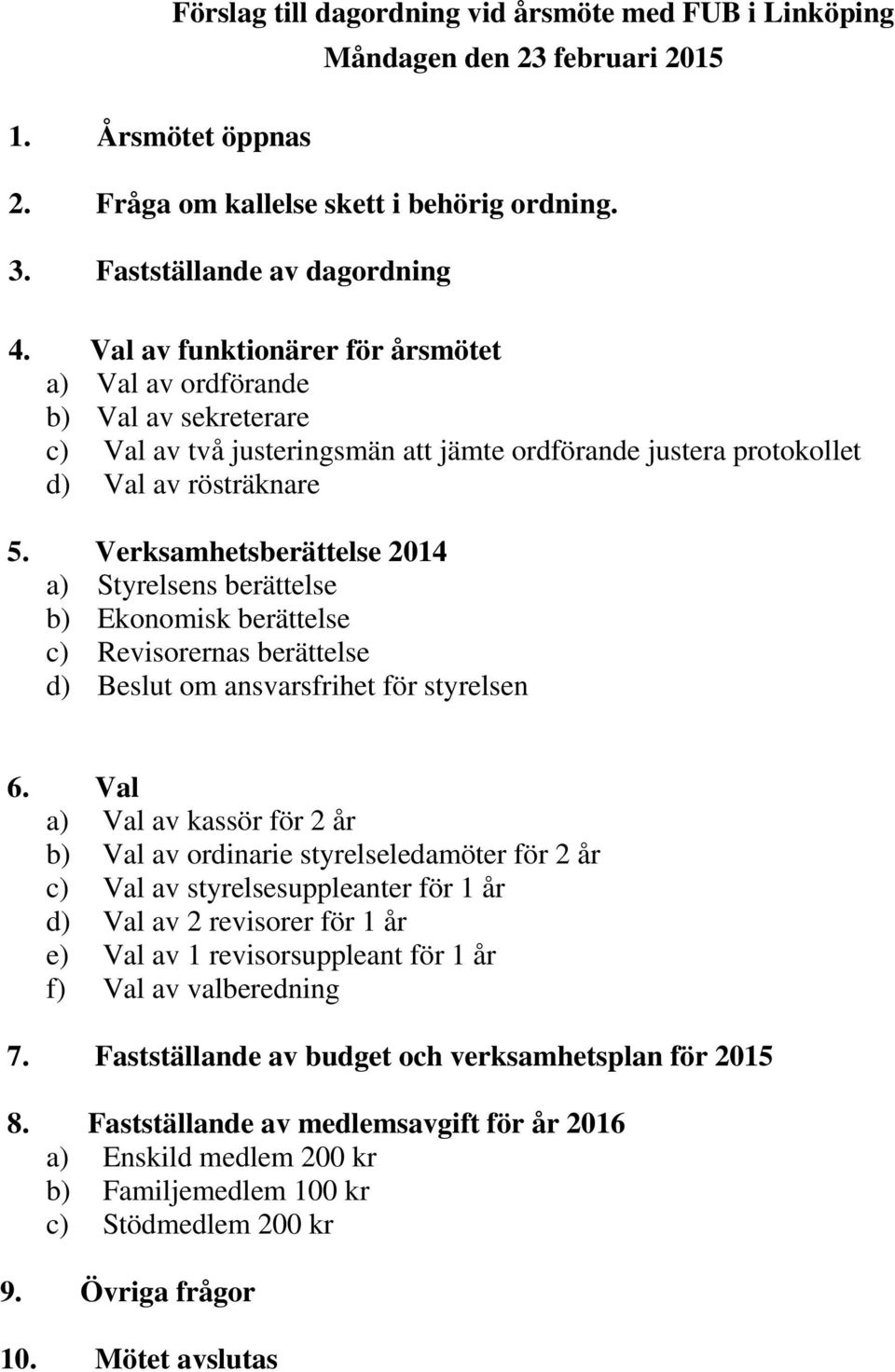 Verksamhetsberättelse 2014 a) Styrelsens berättelse b) Ekonomisk berättelse c) Revisorernas berättelse d) Beslut om ansvarsfrihet för styrelsen 6.