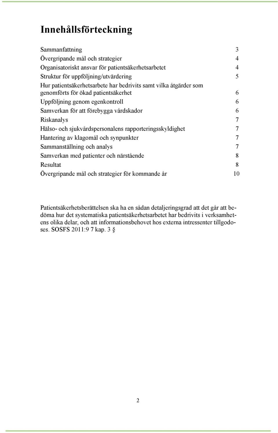 rapporteringsskyldighet 7 Hantering av klagomål och synpunkter 7 Sammanställning och analys 7 Samverkan med patienter och närstående 8 Resultat 8 Övergripande mål och strategier för kommande år 10