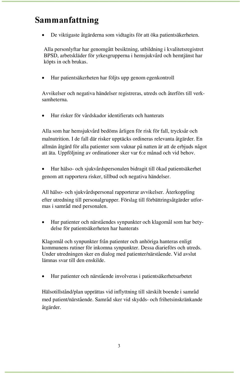 Hur patientsäkerheten har följts upp genom egenkontroll Avvikelser och negativa händelser registreras, utreds och återförs till verksamheterna.