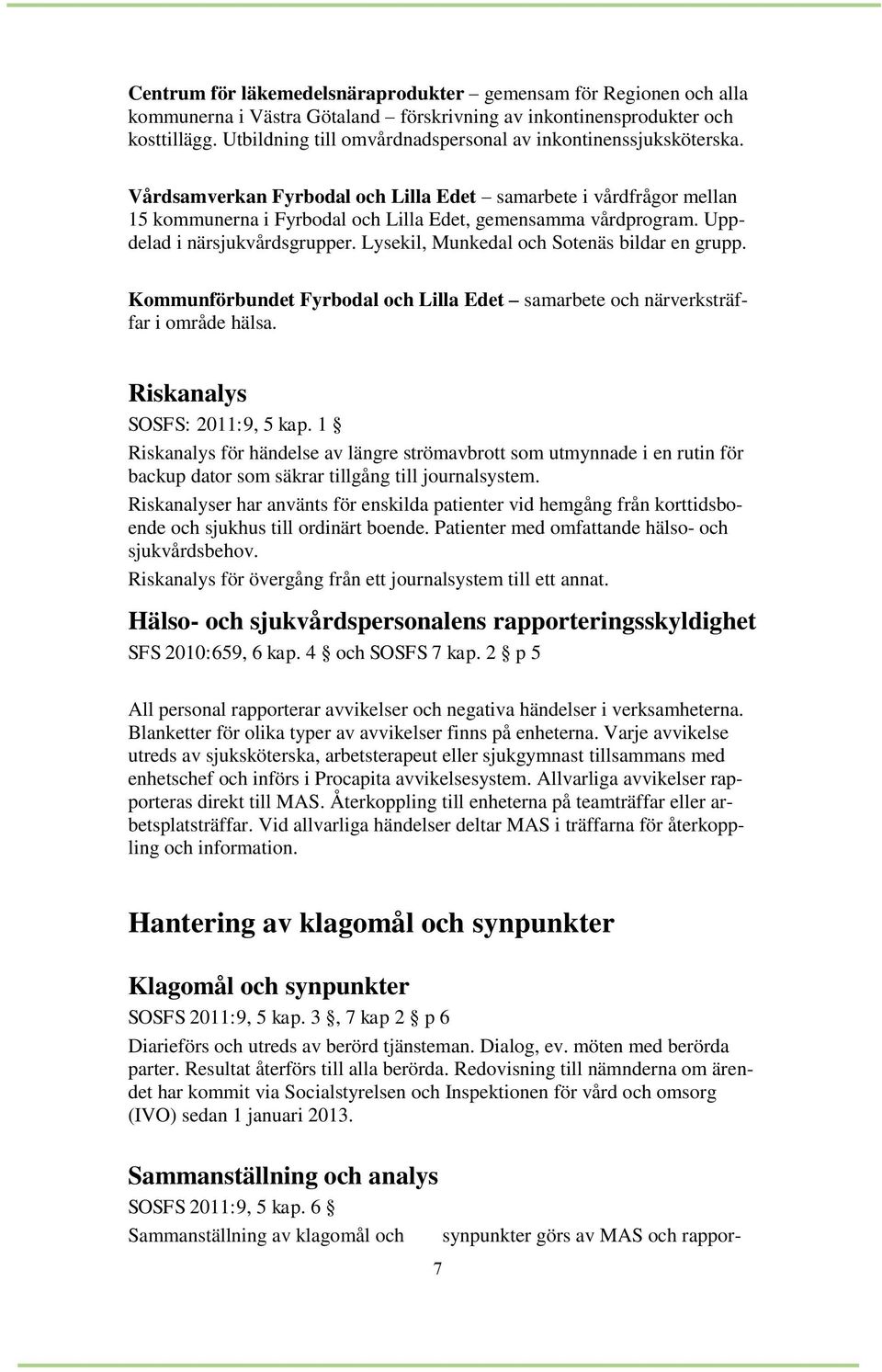 Uppdelad i närsjukvårdsgrupper. Lysekil, Munkedal och Sotenäs bildar en grupp. Kommunförbundet Fyrbodal och Lilla Edet samarbete och närverksträffar i område hälsa. Riskanalys SOSFS: 2011:9, 5 kap.