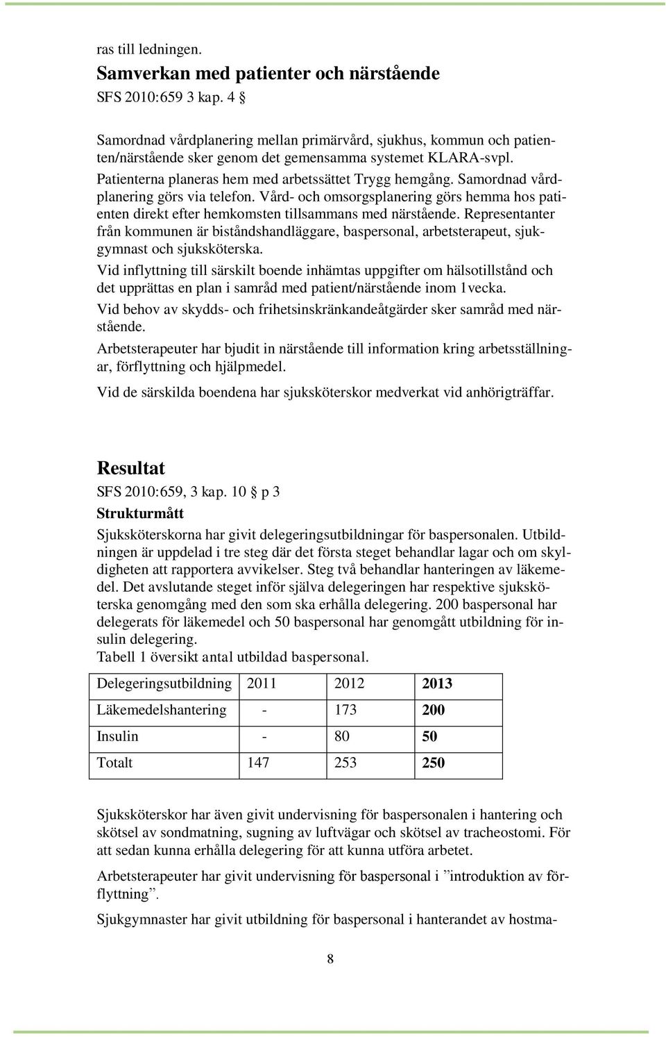 Samordnad vårdplanering görs via telefon. Vård- och omsorgsplanering görs hemma hos patienten direkt efter hemkomsten tillsammans med närstående.