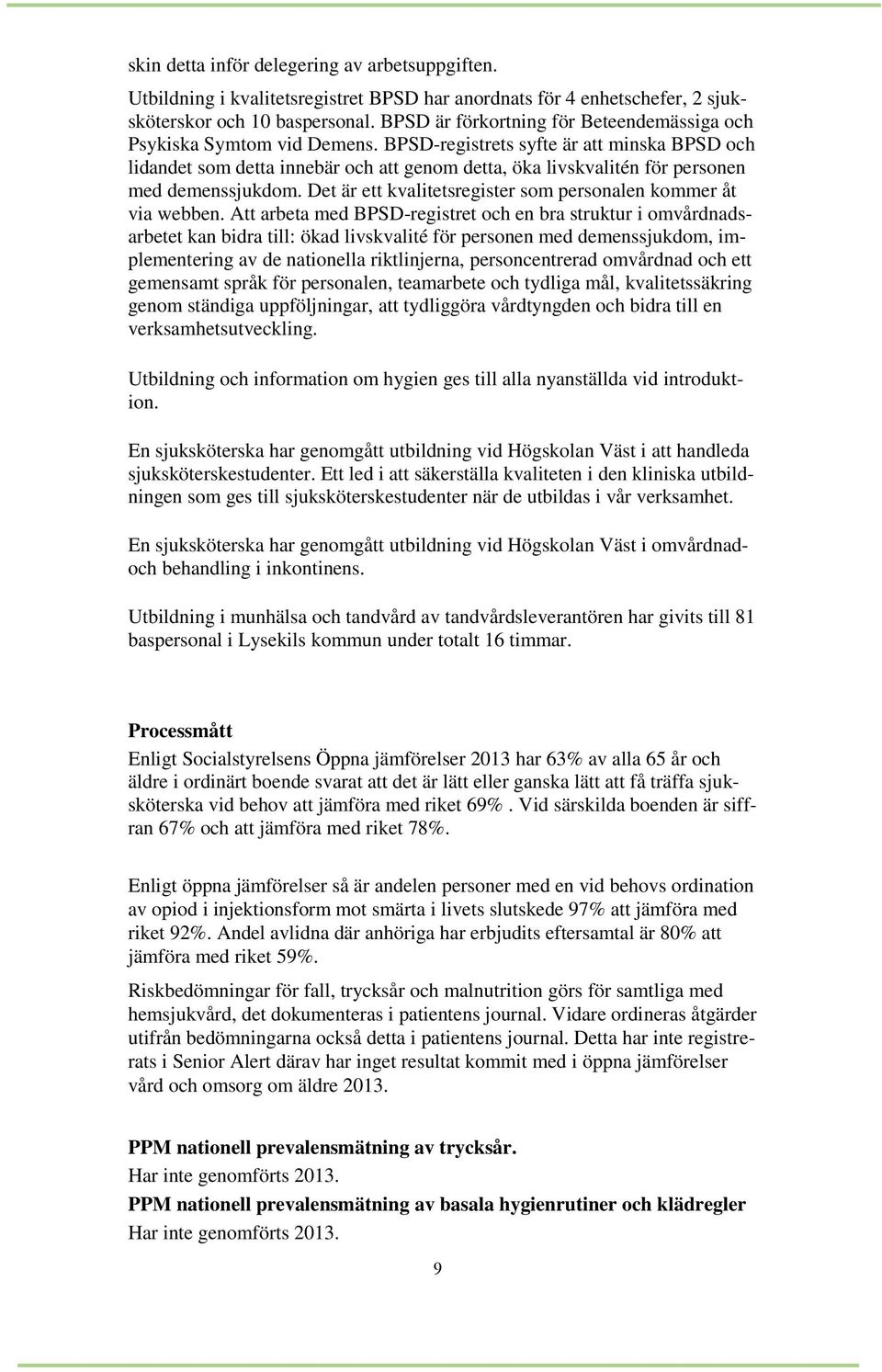 BPSD-registrets syfte är att minska BPSD och lidandet som detta innebär och att genom detta, öka livskvalitén för personen med demenssjukdom.