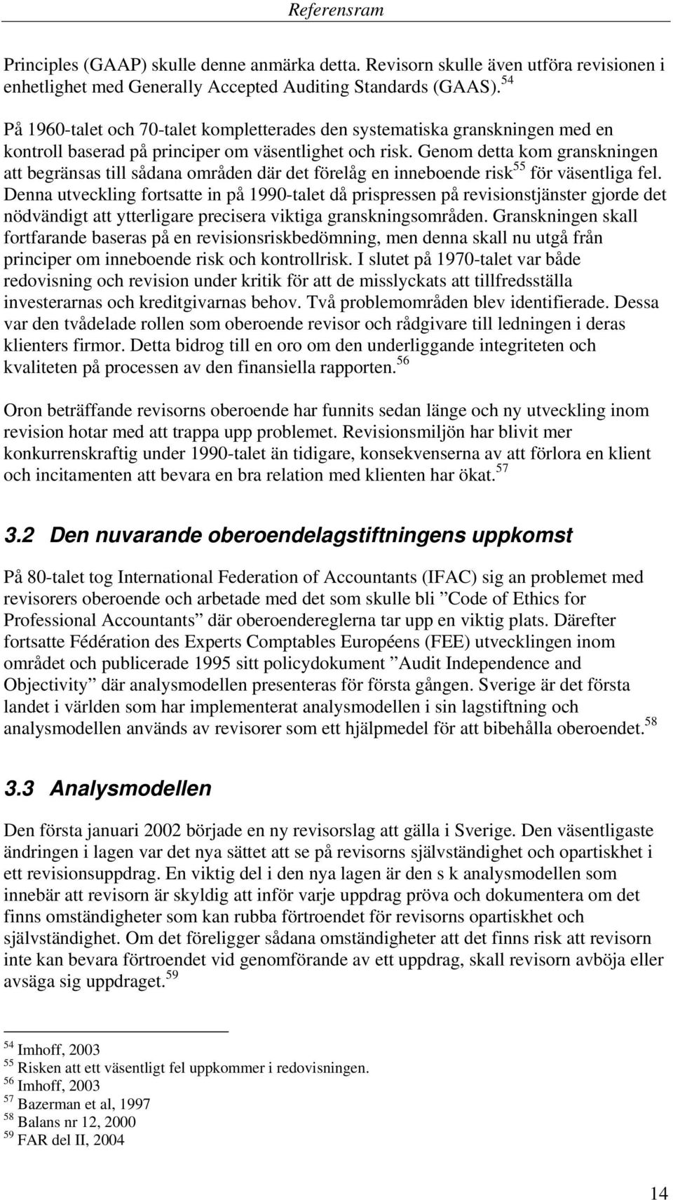 Genom detta kom granskningen att begränsas till sådana områden där det förelåg en inneboende risk 55 för väsentliga fel.