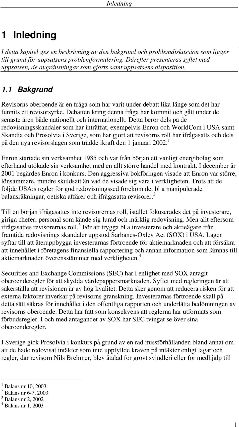 1 Bakgrund Revisorns oberoende är en fråga som har varit under debatt lika länge som det har funnits ett revisorsyrke.