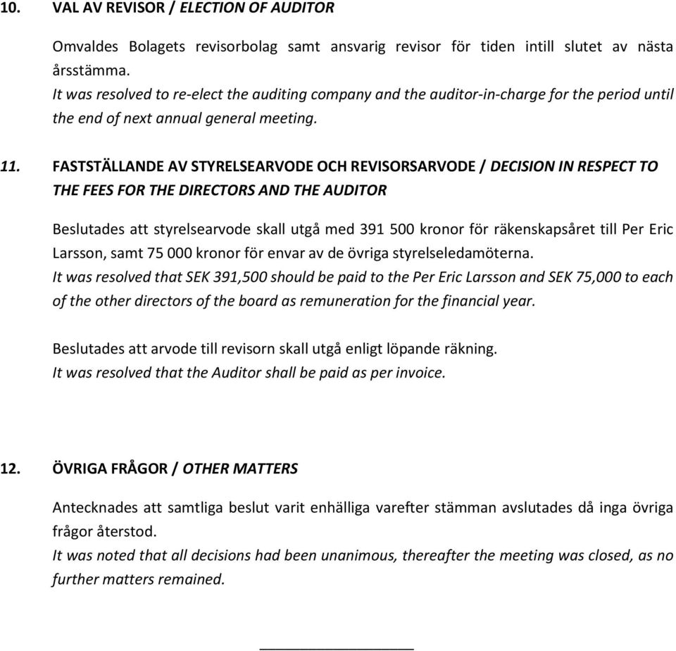 FASTSTÄLLANDE AV STYRELSEARVODE OCH REVISORSARVODE / DECISION IN RESPECT TO THE FEES FOR THE DIRECTORS AND THE AUDITOR Beslutades att styrelsearvode skall utgå med 391 500 kronor för räkenskapsåret