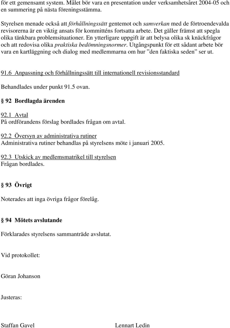 Det gäller främst att spegla olika tänkbara problemsituationer. En ytterligare uppgift är att belysa olika sk knäckfrågor och att redovisa olika praktiska bedömningsnormer.