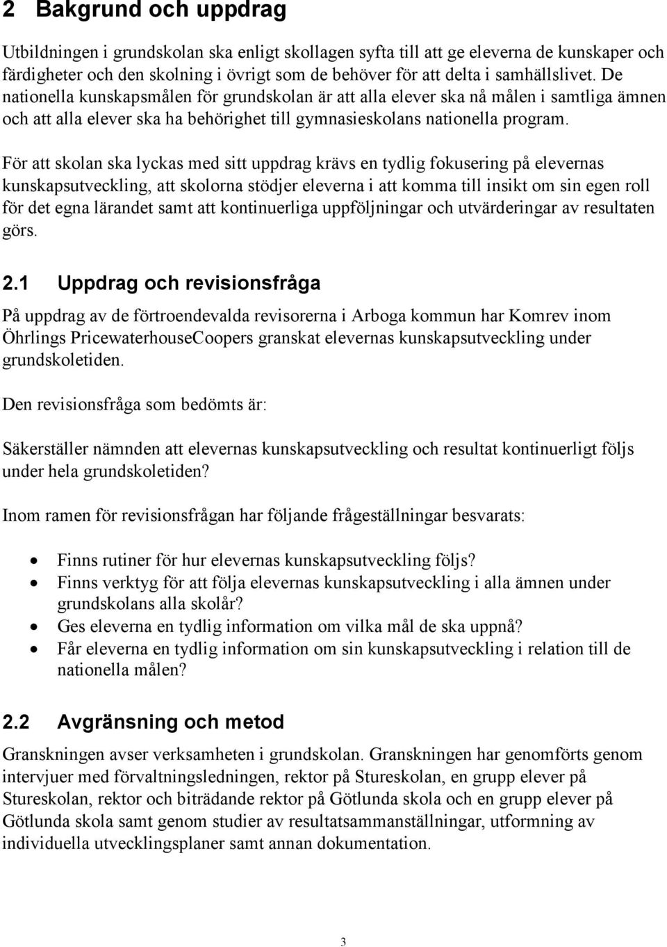 För att skolan ska lyckas med sitt uppdrag krävs en tydlig fokusering på elevernas kunskapsutveckling, att skolorna stödjer eleverna i att komma till insikt om sin egen roll för det egna lärandet