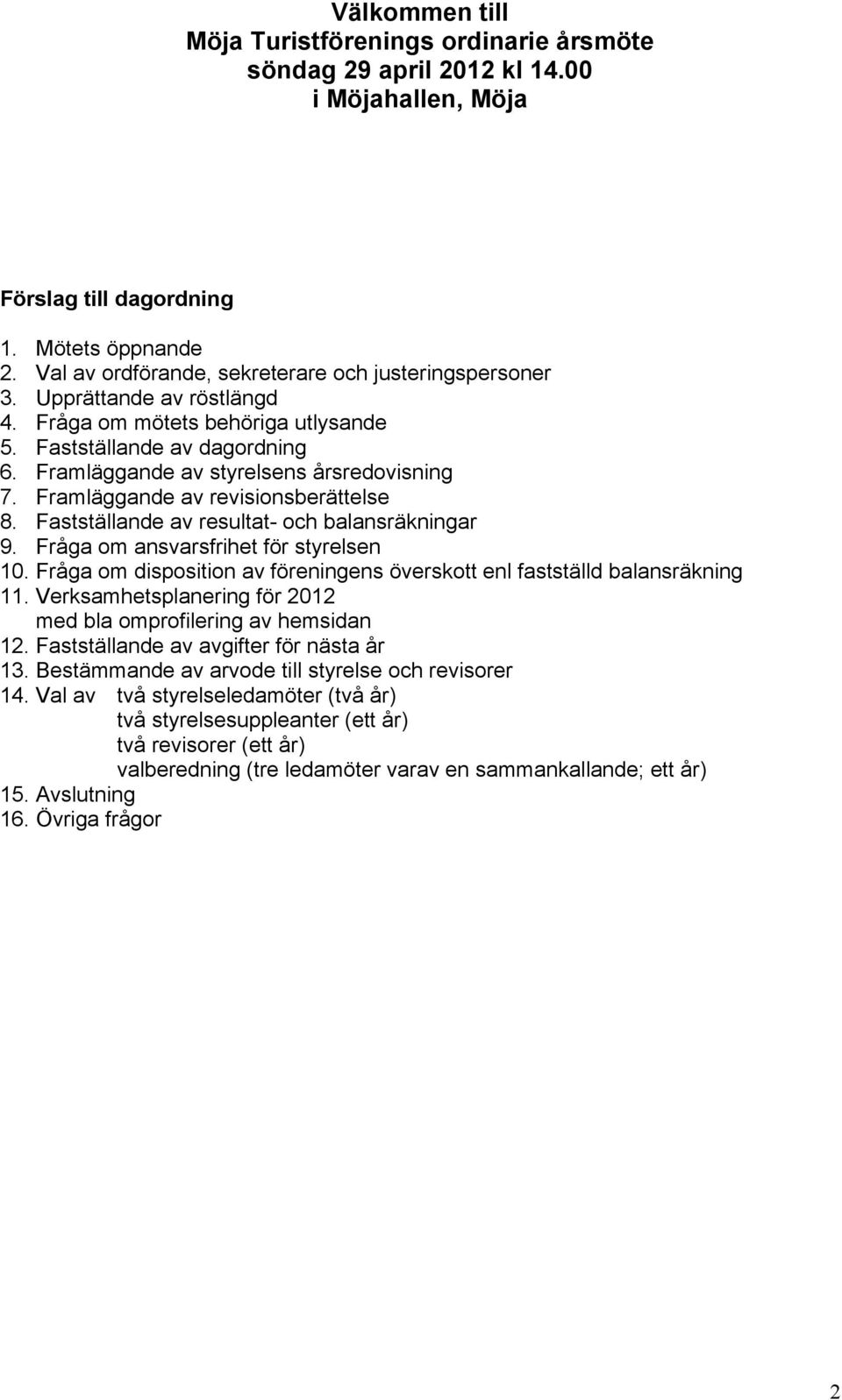 Framläggande av revisionsberättelse 8. Fastställande av resultat- och balansräkningar 9. Fråga om ansvarsfrihet för styrelsen 10.