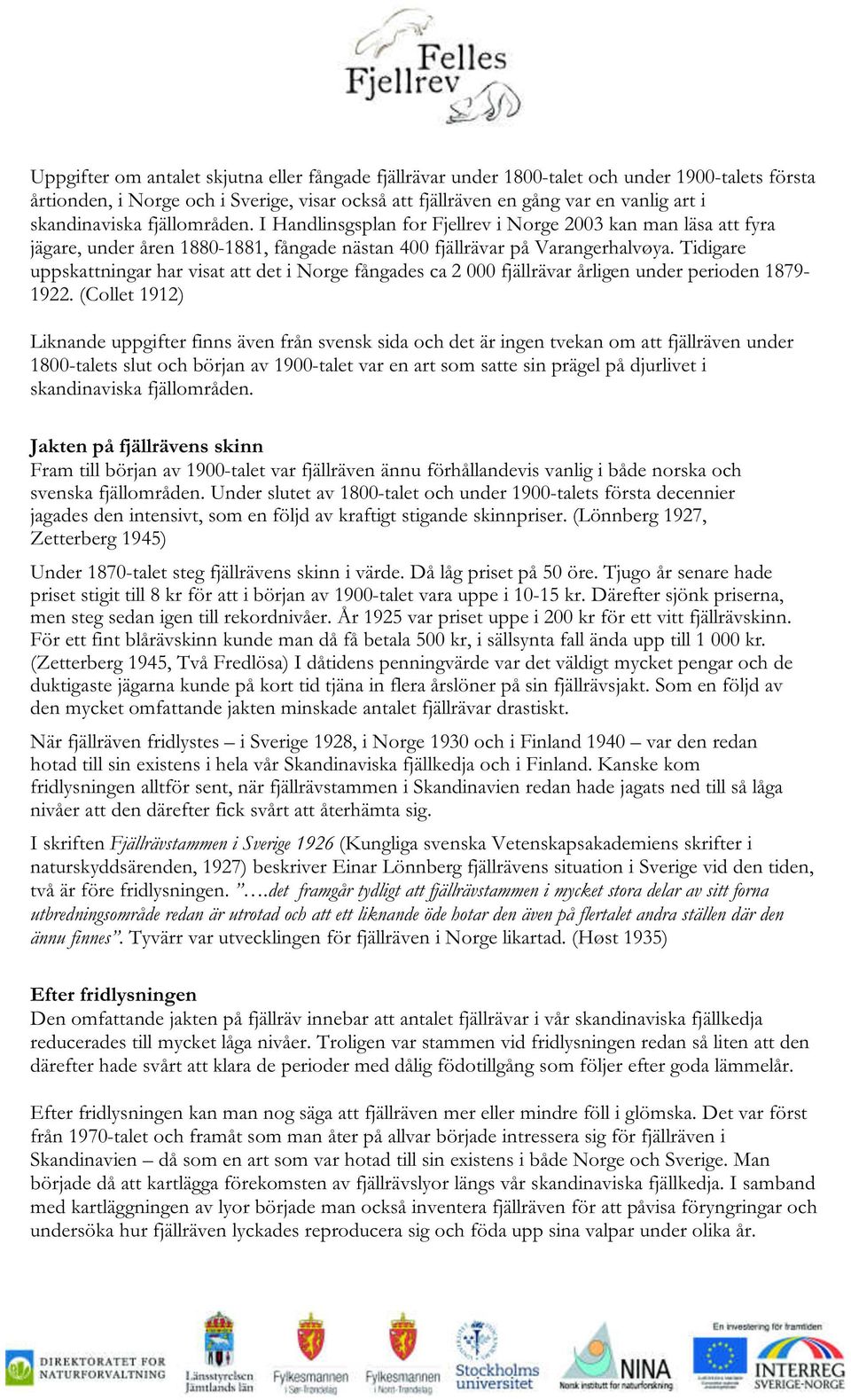 Tidigare uppskattningar har visat att det i Norge fångades ca 2 000 fjällrävar årligen under perioden 1879-1922.