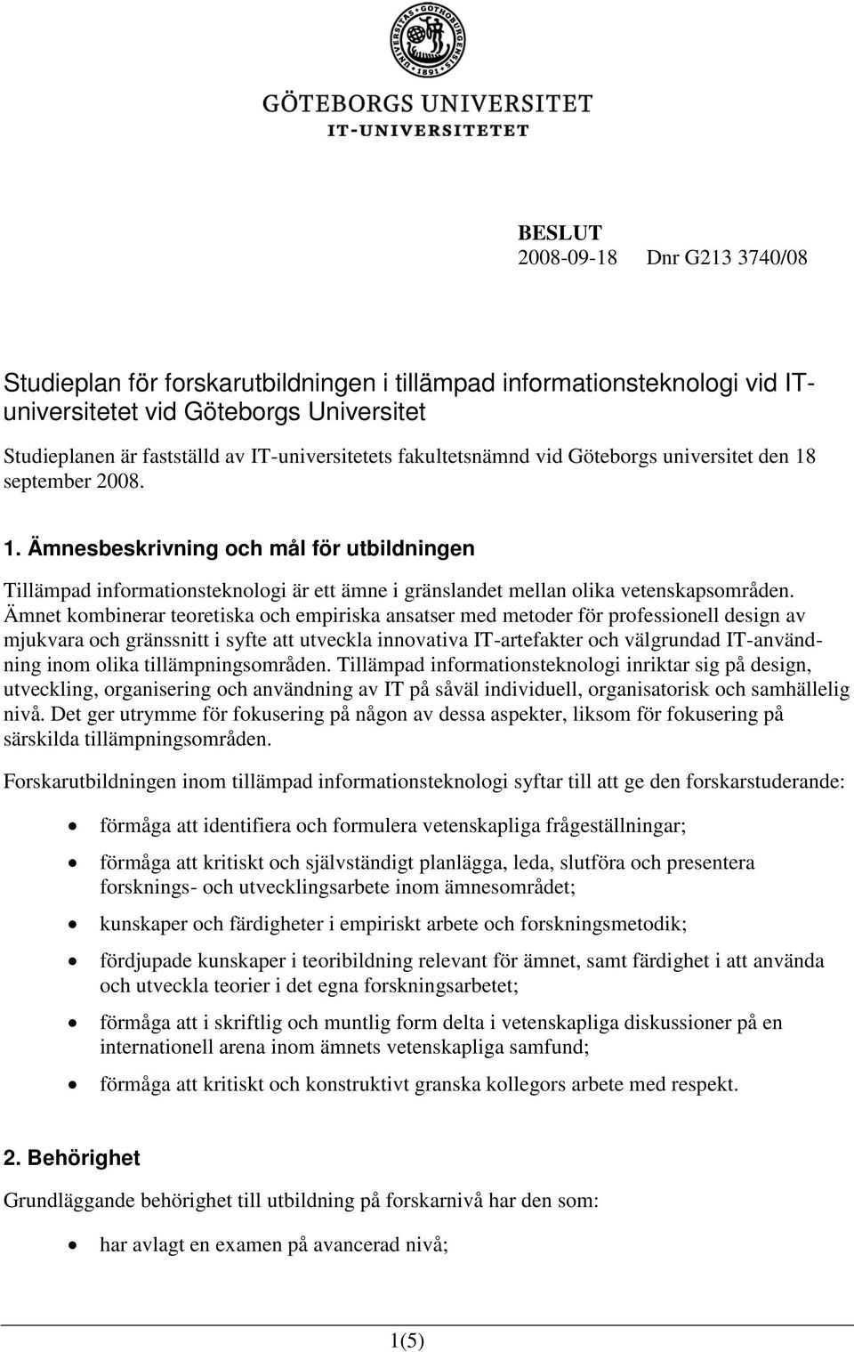 Ämnet kombinerar teoretiska och empiriska ansatser med metoder för professionell design av mjukvara och gränssnitt i syfte att utveckla innovativa IT-artefakter och välgrundad IT-användning inom