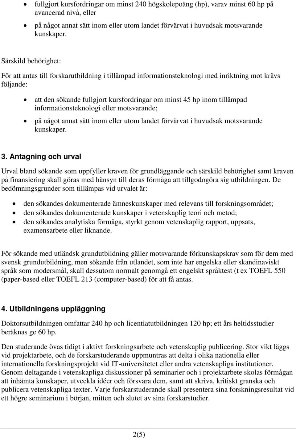 informationsteknologi eller motsvarande; på något annat sätt inom eller utom landet förvärvat i huvudsak motsvarande kunskaper. 3.