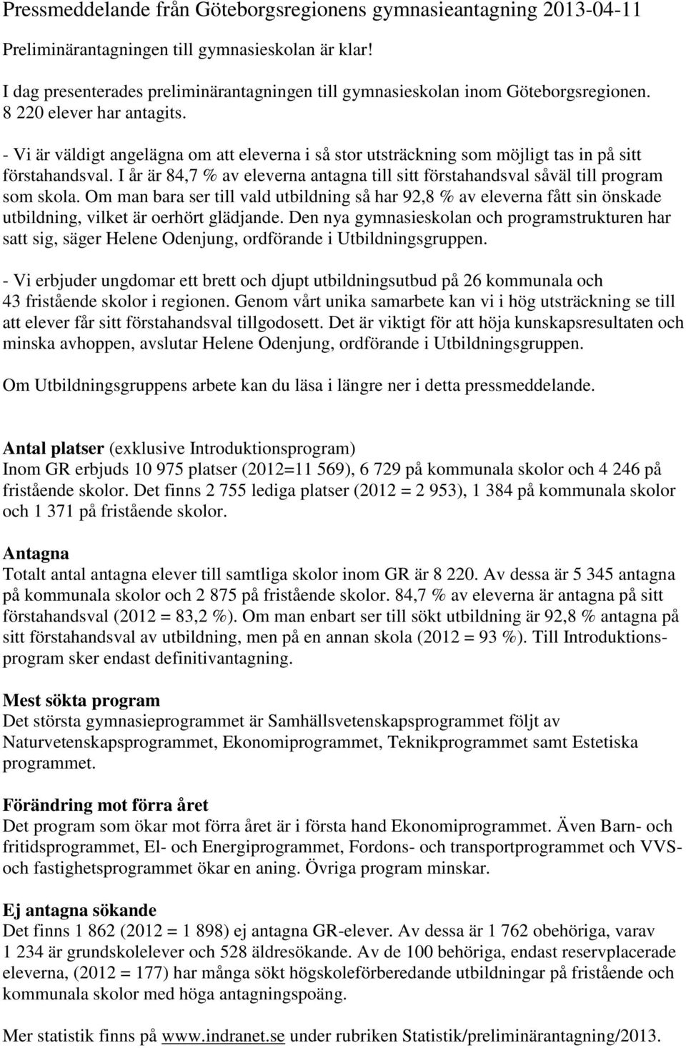 - Vi är väldigt angelägna om att eleverna i så stor utsträckning som möjligt tas in på sitt förstahandsval. I år är 84,7 % av eleverna antagna till sitt förstahandsval såväl till program som skola.