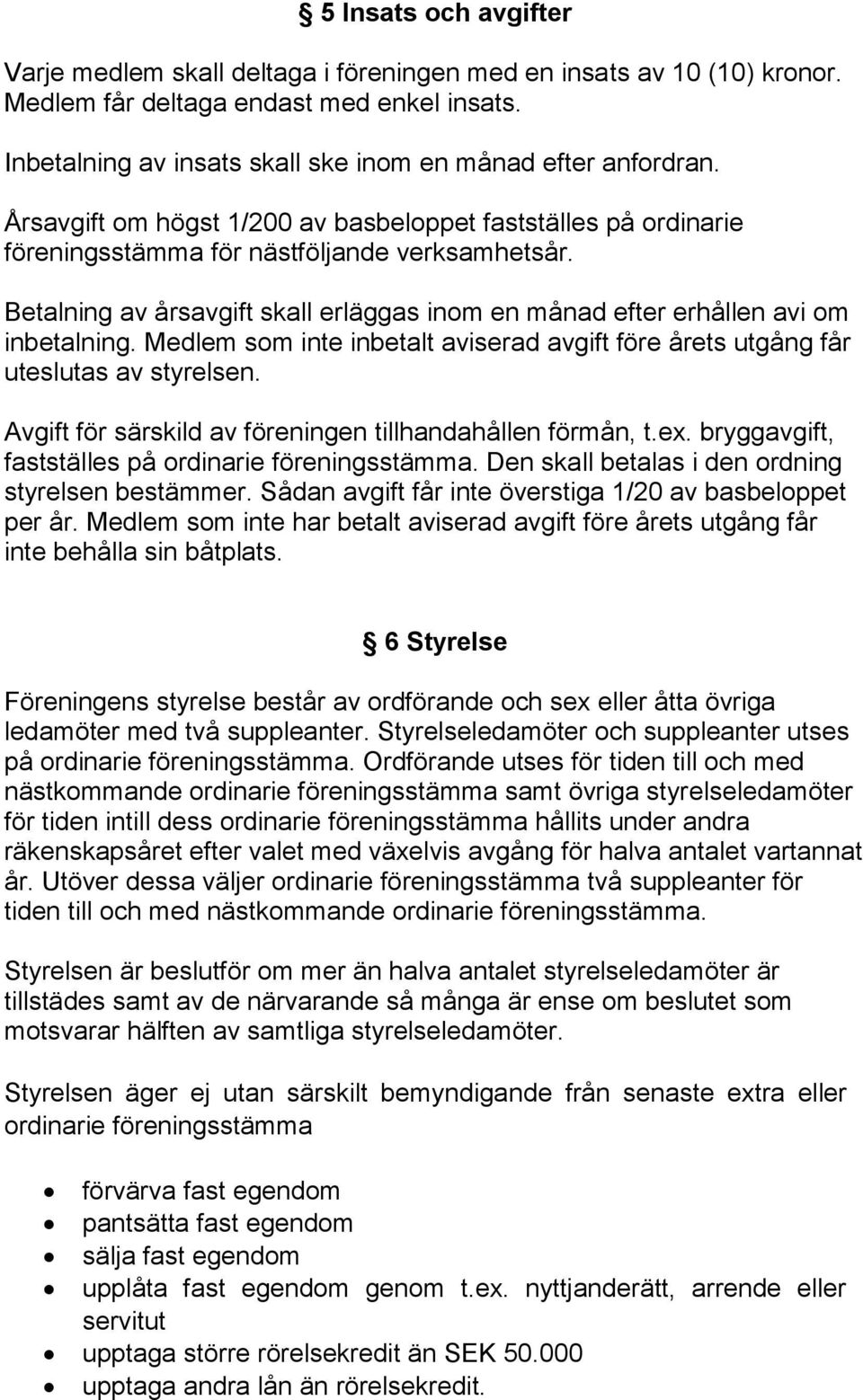 Betalning av årsavgift skall erläggas inom en månad efter erhållen avi om inbetalning. Medlem som inte inbetalt aviserad avgift före årets utgång får uteslutas av styrelsen.