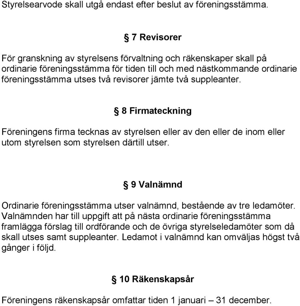 suppleanter. 8 Firmateckning Föreningens firma tecknas av styrelsen eller av den eller de inom eller utom styrelsen som styrelsen därtill utser.