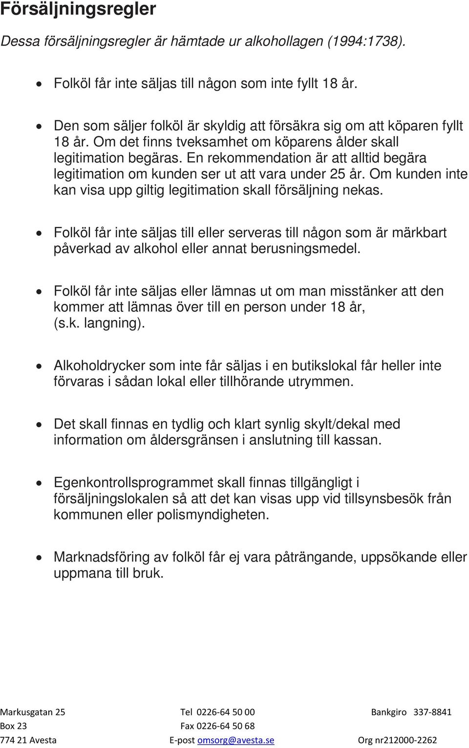 En rekommendation är att alltid begära legitimation om kunden ser ut att vara under 25 år. Om kunden inte kan visa upp giltig legitimation skall försäljning nekas.