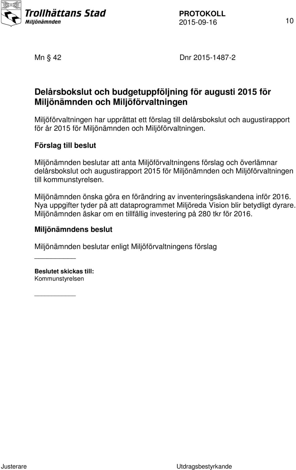 Förslag till beslut Miljönämnden beslutar att anta Miljöförvaltningens förslag och överlämnar delårsbokslut och augustirapport 2015 för Miljönämnden och Miljöförvaltningen till kommunstyrelsen.