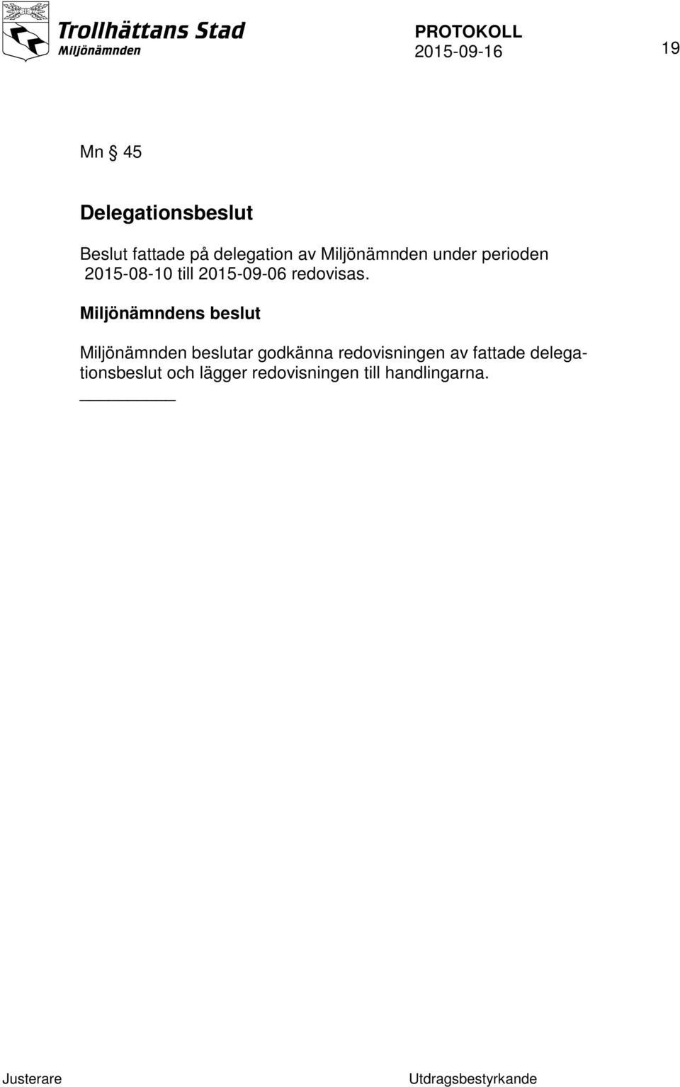 Miljönämndens beslut Miljönämnden beslutar godkänna redovisningen av