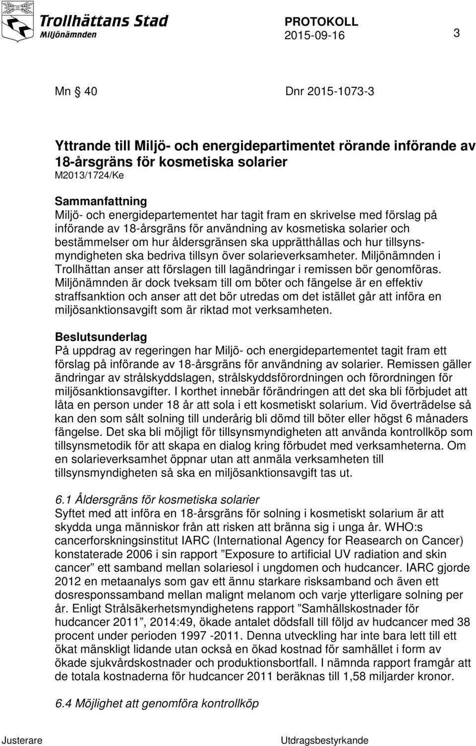 bedriva tillsyn över solarieverksamheter. Miljönämnden i Trollhättan anser att förslagen till lagändringar i remissen bör genomföras.