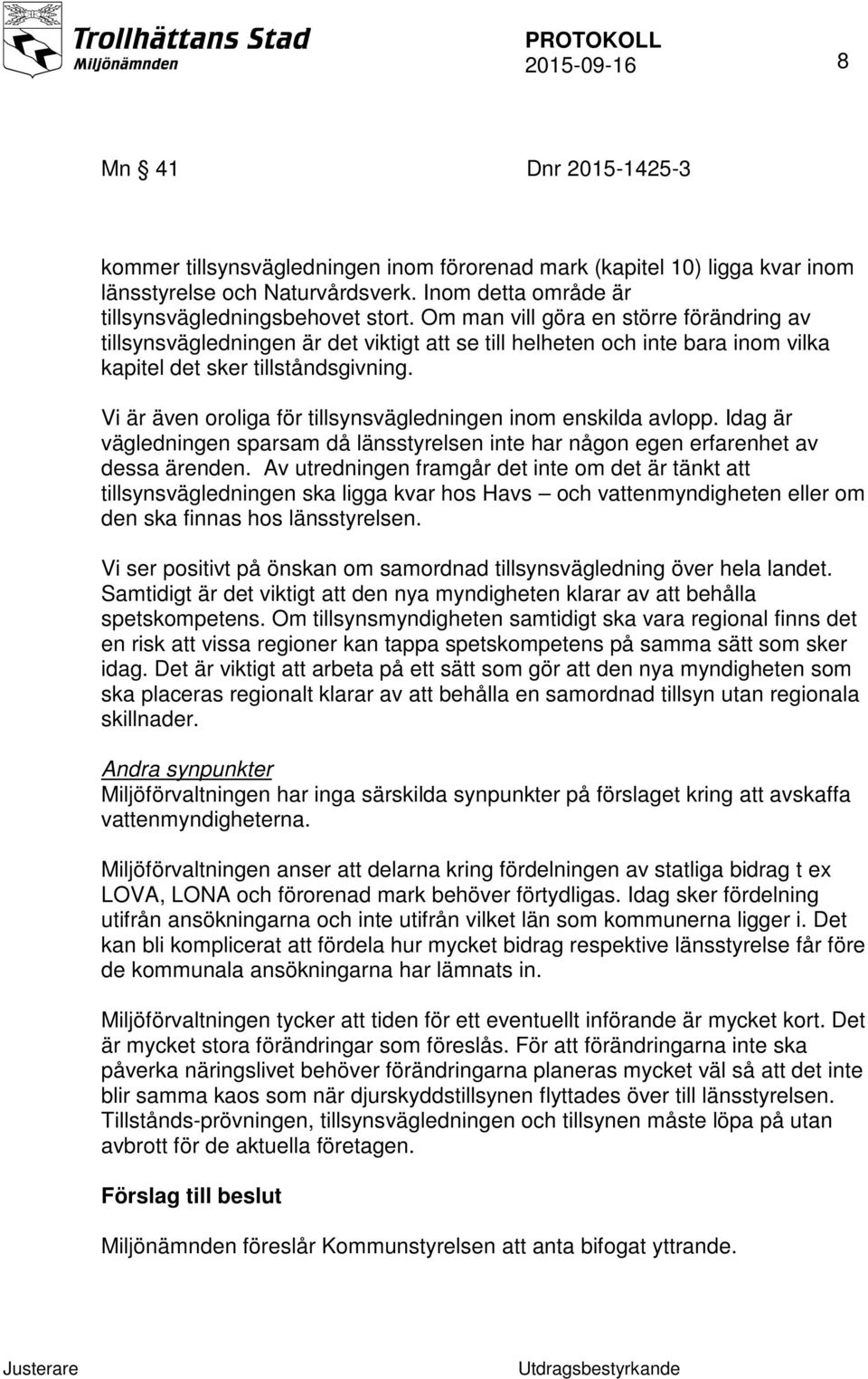 Vi är även oroliga för tillsynsvägledningen inom enskilda avlopp. Idag är vägledningen sparsam då länsstyrelsen inte har någon egen erfarenhet av dessa ärenden.
