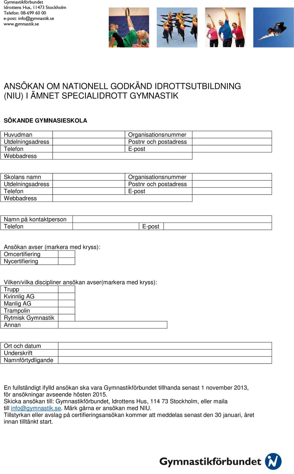 se ANSÖKAN OM NATIONELL GODKÄND IDROTTSUTBILDNING (NIU) I ÄMNET SPECIALIDROTT GYMNASTIK SÖKANDE GYMNASIESKOLA Huvudman Utdelningsadress Webbadress Organisationsnummer Postnr och postadress Skolans