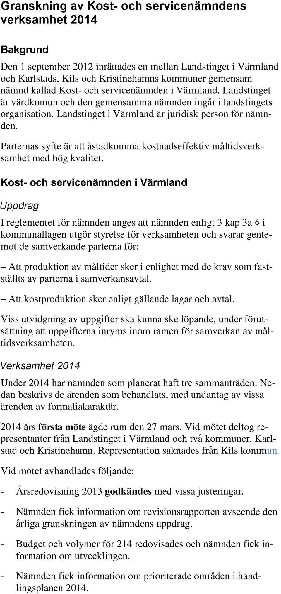 Parternas syfte är att åstadkomma kostnadseffektiv måltidsverksamhet med hög kvalitet.