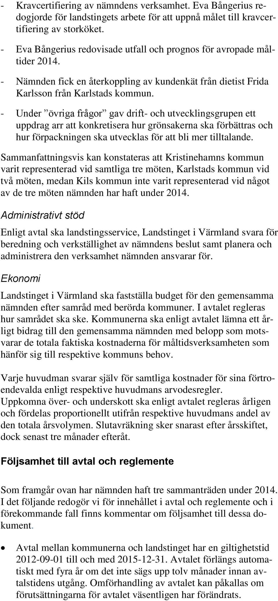 - Under övriga frågor gav drift- och utvecklingsgrupen ett uppdrag arr att konkretisera hur grönsakerna ska förbättras och hur förpackningen ska utvecklas för att bli mer tilltalande.