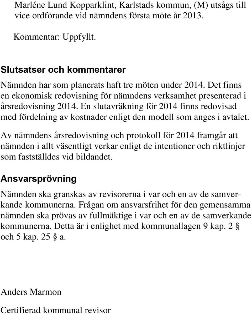 En slutavräkning för 2014 finns redovisad med fördelning av kostnader enligt den modell som anges i avtalet.