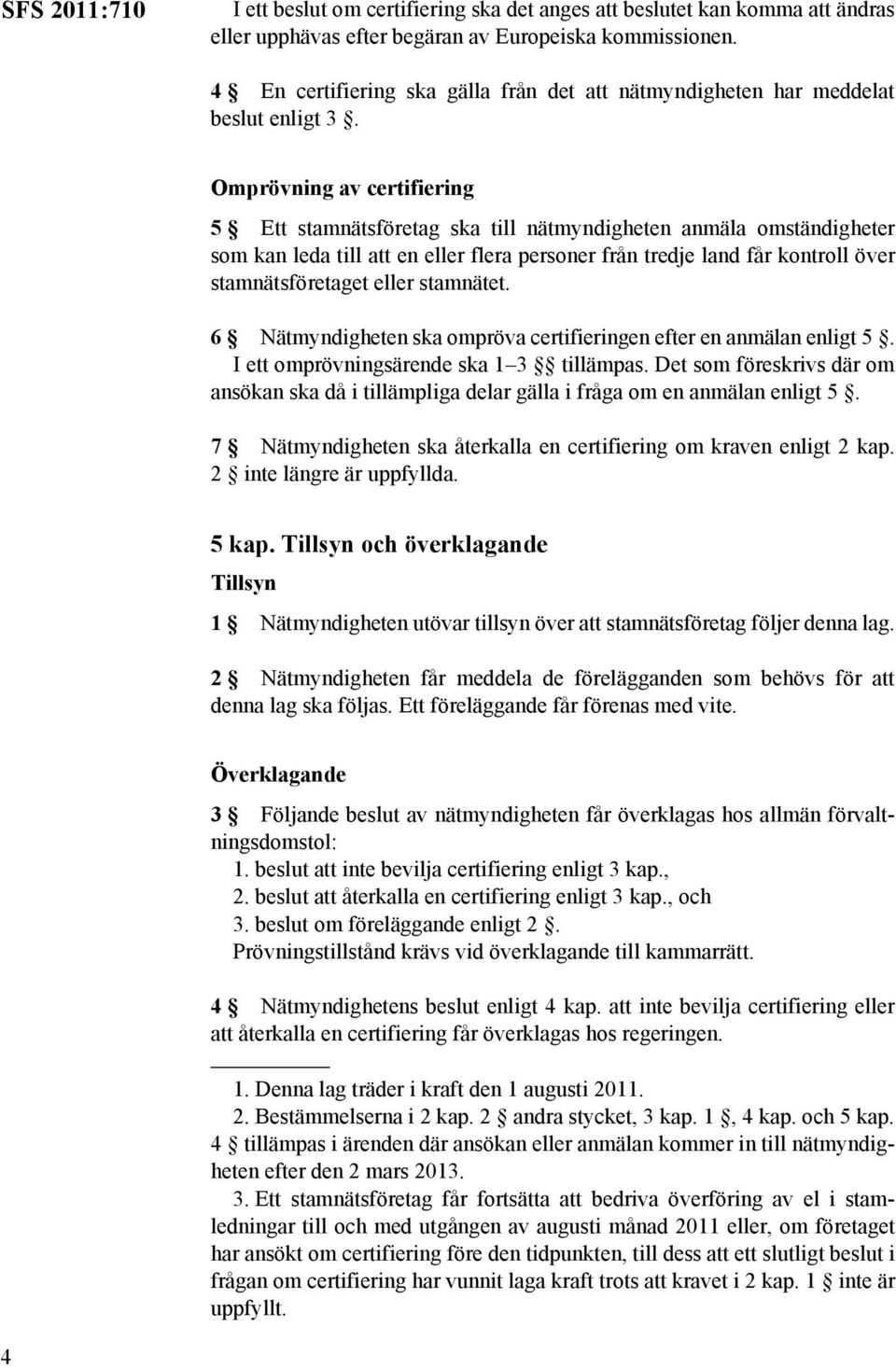 Omprövning av certifiering 5 Ett stamnätsföretag ska till nätmyndigheten anmäla omständigheter som kan leda till att en eller flera personer från tredje land får kontroll över stamnätsföretaget eller