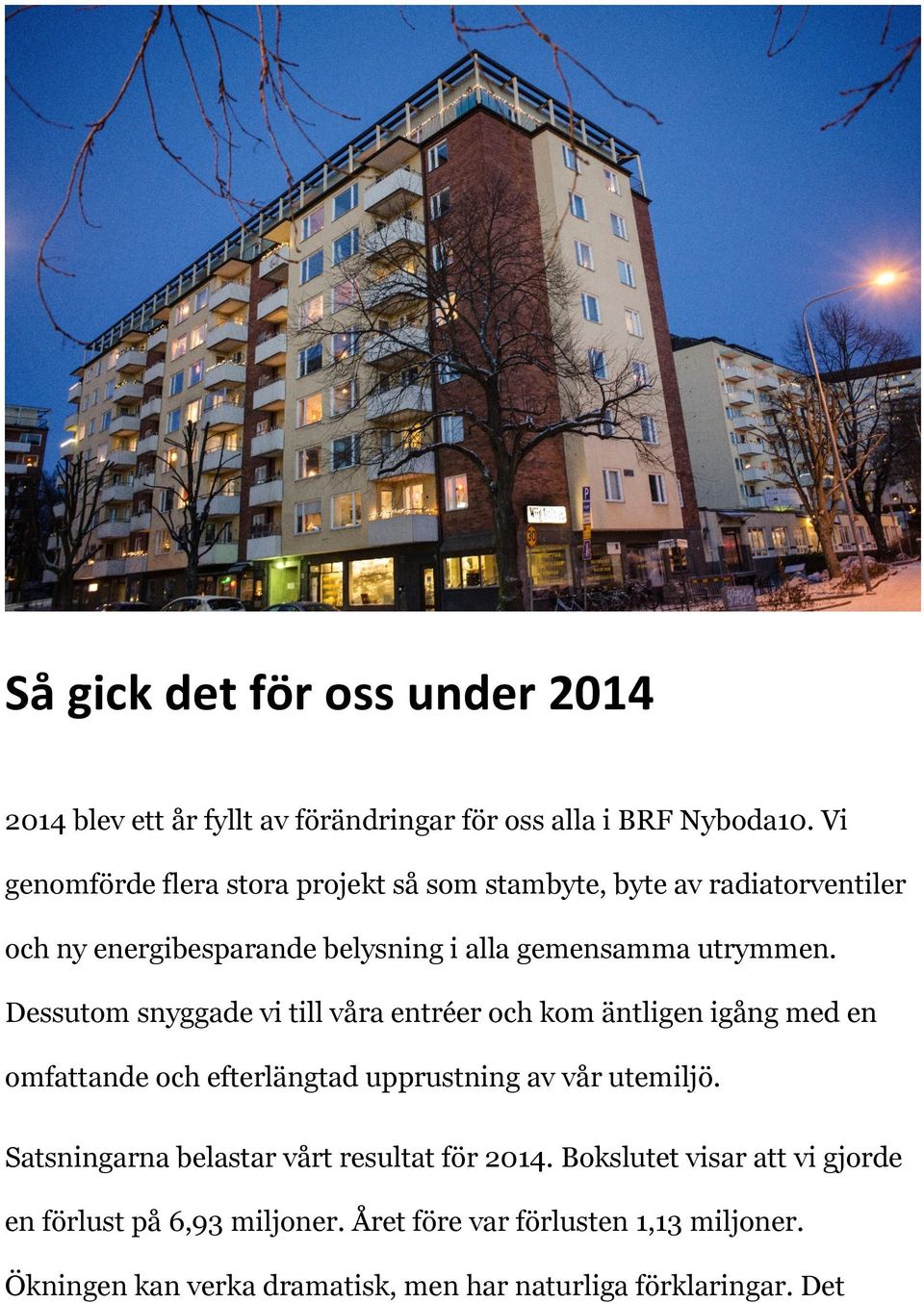 Dessutom snyggade vi till våra entréer och kom äntligen igång med en omfattande och efterlängtad upprustning av vår utemiljö.