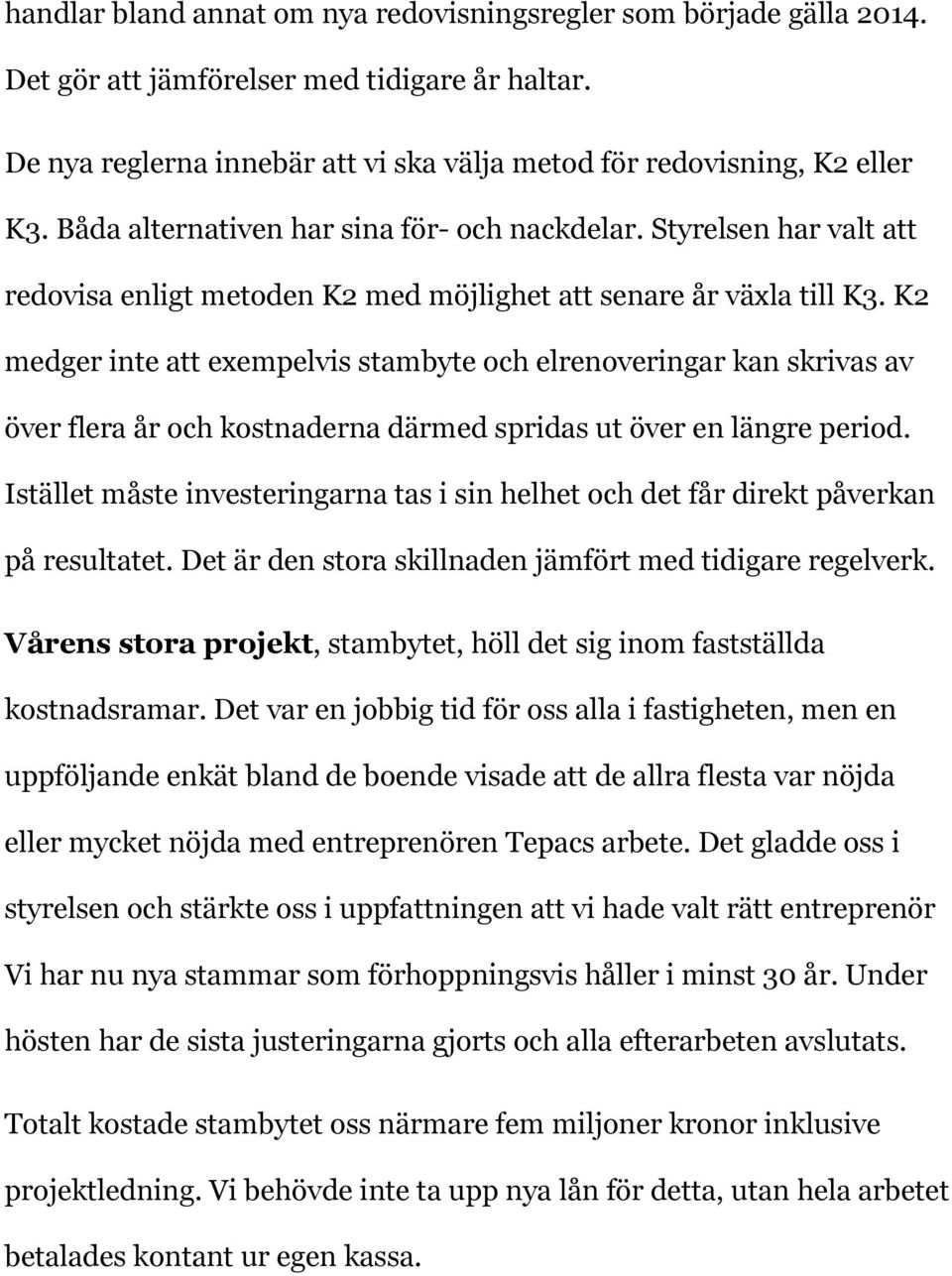 K2 medger inte att exempelvis stambyte och elrenoveringar kan skrivas av över flera år och kostnaderna därmed spridas ut över en längre period.