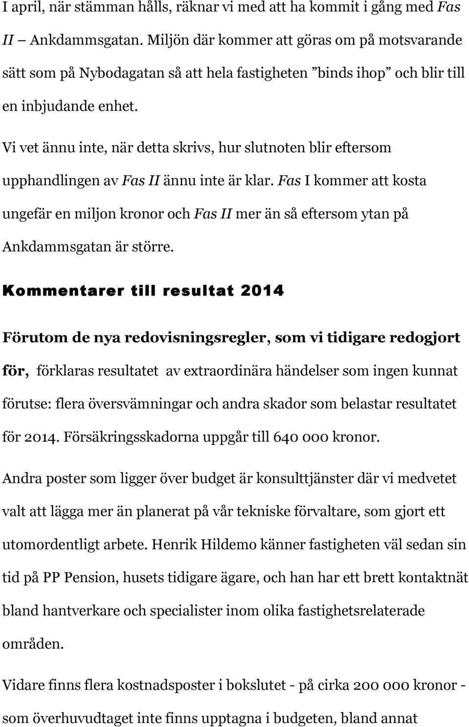 Vi vet ännu inte, när detta skrivs, hur slutnoten blir eftersom upphandlingen av Fas II ännu inte är klar.