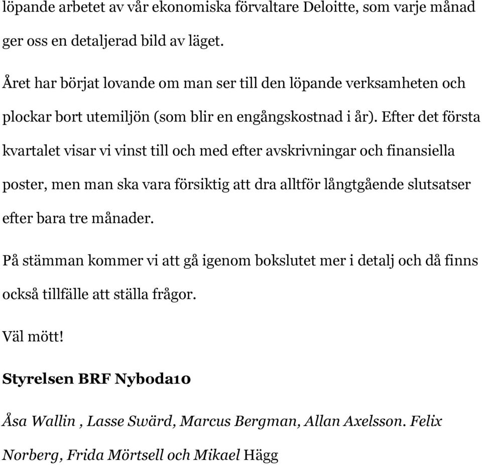 Efter det första kvartalet visar vi vinst till och med efter avskrivningar och finansiella poster, men man ska vara försiktig att dra alltför långtgående slutsatser