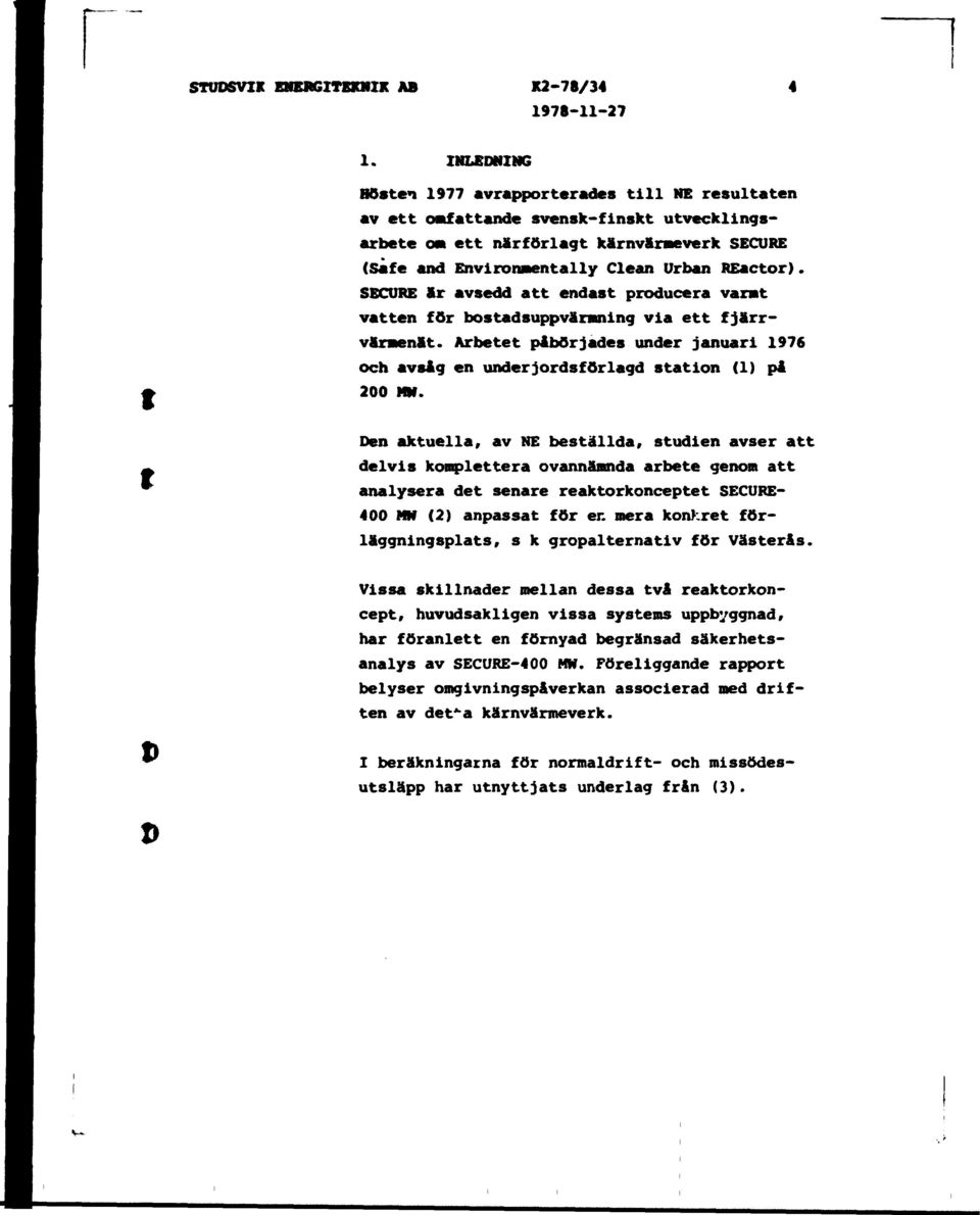 SECURE är avsedd att endast producera varmt vatten för bostadsuppvärmning via ett fjärrvärmenät. Arbetet påbörjades under januari 1976 och avsåg en underjordsförlagd station (1) på 200 MW.