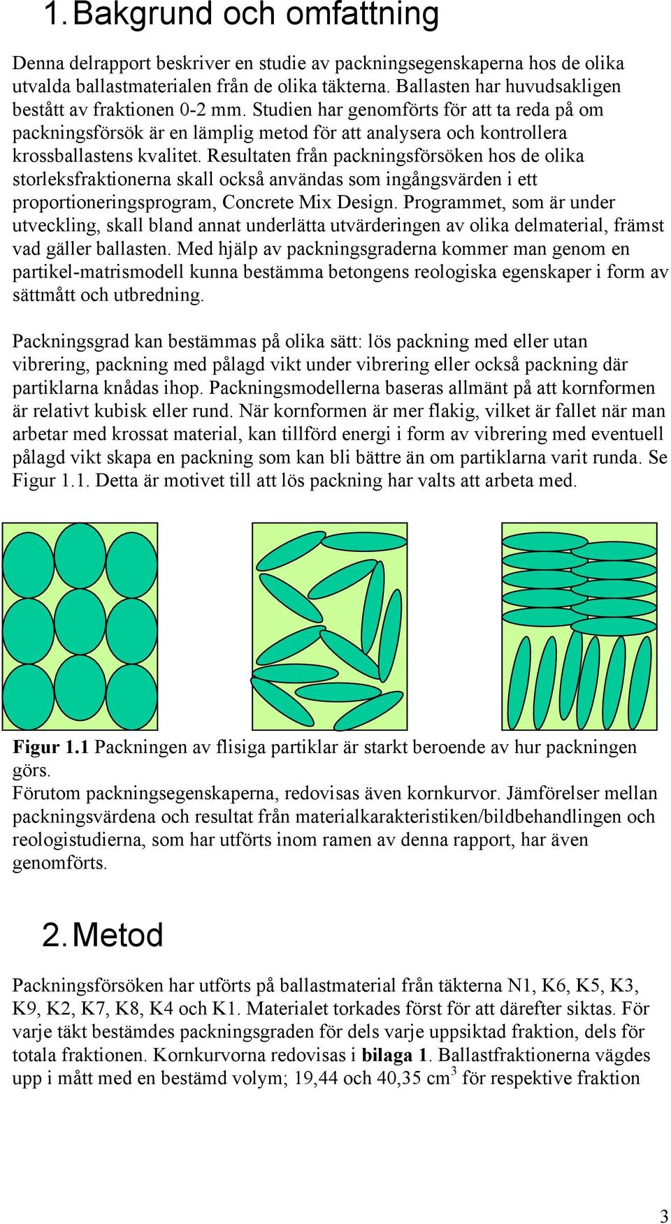 Resultaten från packningsförsöken hos de olika storleksfraktionerna skall också användas som ingångsvärden i ett proportioneringsprogram, Concrete Mix Design.