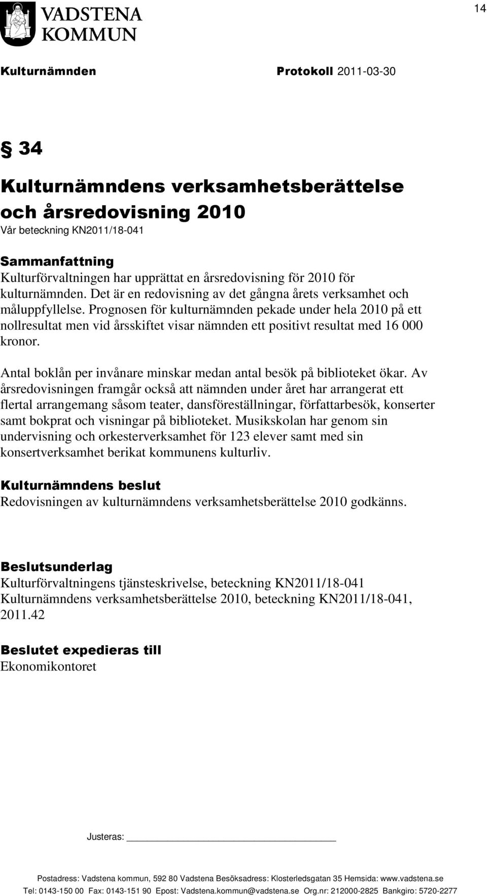 Prognosen för kulturnämnden pekade under hela 2010 på ett nollresultat men vid årsskiftet visar nämnden ett positivt resultat med 16 000 kronor.