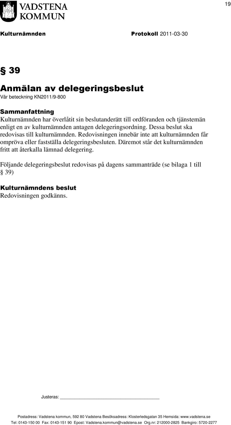 Redovisningen innebär inte att kulturnämnden får ompröva eller fastställa delegeringsbesluten.